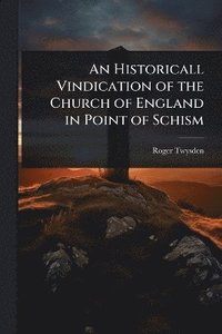 bokomslag Historicall Vindication of the Church of England in Point of Schism