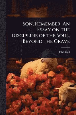 bokomslag Son, Remember; An Essay on the Discipline of the Soul, Beyond the Grave