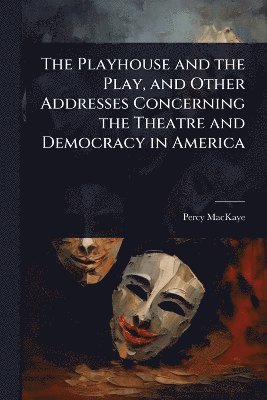 bokomslag Playhouse and the Play, and Other Addresses Concerning the Theatre and Democracy in America