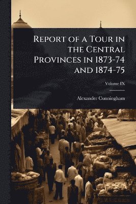 Report of a Tour in the Central Provinces in 1873-74 and 1874-75