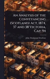 bokomslag Analysis of the Conveyancing (Scotland) Act, 1874, 37 and 38 Victoria, Cap. 94