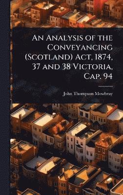 bokomslag Analysis of the Conveyancing (Scotland) Act, 1874, 37 and 38 Victoria, Cap. 94