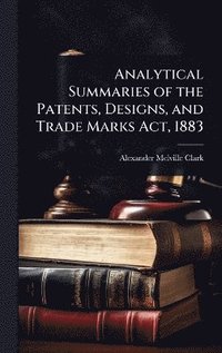 bokomslag Analytical Summaries of the Patents, Designs, and Trade Marks Act, 1883