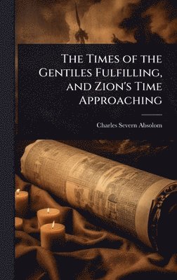 bokomslag The Times of the Gentiles Fulfilling, and Zion's Time Approaching