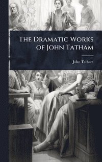 bokomslag Dramatic Works of John Tatham