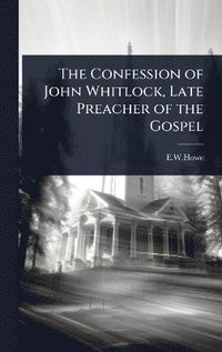 bokomslag Confession of John Whitlock, Late Preacher of the Gospel