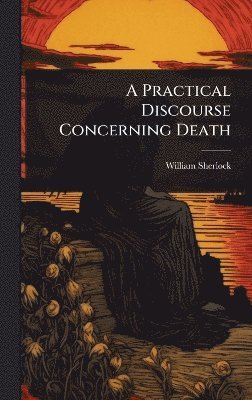 Practical Discourse Concerning Death