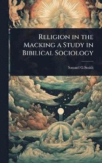 bokomslag Religion in the Macking a Study in Bibilical Sociology