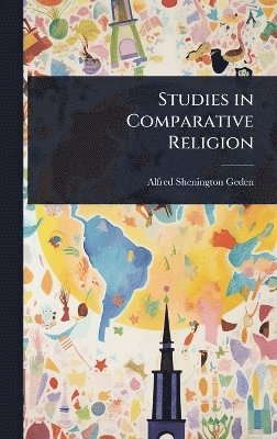 Alfred Shenington Geden - Studies in Comparative Religion, Inbunden
