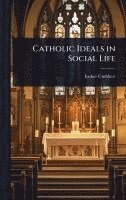 bokomslag Catholic Ideals in Social Life