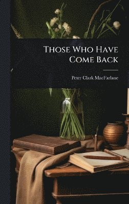 Peter Clark MacFarlane - Those Who Have Come Back, Inbunden