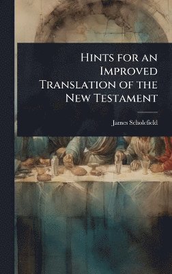 James Scholefield - Hints for an Improved Translation of the New Testament, Inbunden