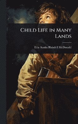 Etta Austin Blaisdell McDonald, Etta Austin Blaisdell Mcdonald - Child Life in Many Lands, Inbunden