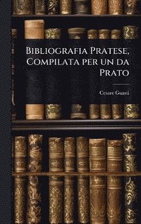 bokomslag Bibliografia Pratese, Compilata per un da Prato