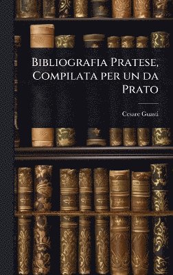 bokomslag Bibliografia Pratese, Compilata per un da Prato