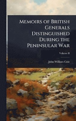 John William Cole - Memoirs of British Generals Distinguished During the Peninsular War, Inbunden