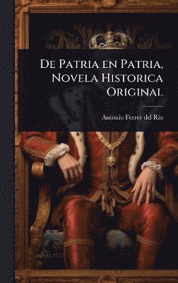 Antonio Ferrer del Rã-O, Antonio Ferrer del RÃ­o - De Patria en Patria, Novela Historica Original, Inbunden