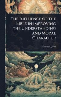 bokomslag Influence of the Bible in Improving the Understanding and Moral Character