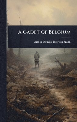 Arthur Douglas Howden Smith - Cadet of Belgium, Inbunden