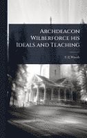bokomslag Archdeacon Wilberforce his Ideals and Teaching