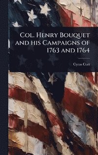 bokomslag Col. Henry Bouquet and his Campaigns of 1763 and 1764