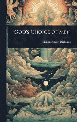 William Rogers Richards - God's Choice of Men, Inbunden