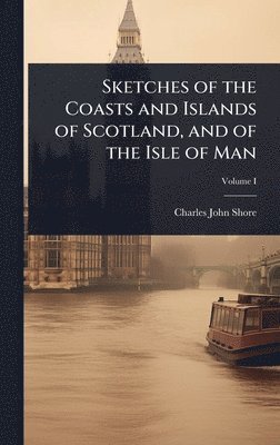 bokomslag Sketches of the Coasts and Islands of Scotland, and of the Isle of Man
