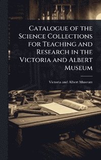 bokomslag Catalogue of the Science Collections for Teaching and Research in the Victoria and Albert Museum
