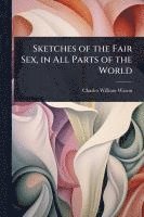 bokomslag Sketches of the Fair Sex, in All Parts of the World