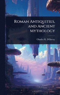 bokomslag Roman Antiquities, and Ancient Mythology