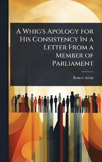 bokomslag Whig's Apology for His Consistency In a Letter From a Member of Parliament