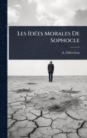 bokomslag Les IdÃ(c)es Morales De Sophocle