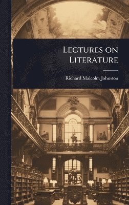 Richard Malcolm Johnston - Lectures on Literature, Inbunden