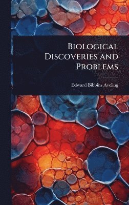 Edward Bibbins Aveling - Biological Discoveries and Problems, Inbunden