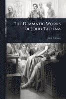 bokomslag The Dramatic Works of John Tatham