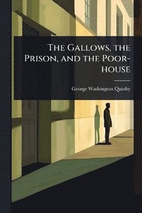 bokomslag Gallows, the Prison, and the Poor-house