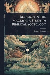 bokomslag Religion in the Macking a Study in Bibilical Sociology