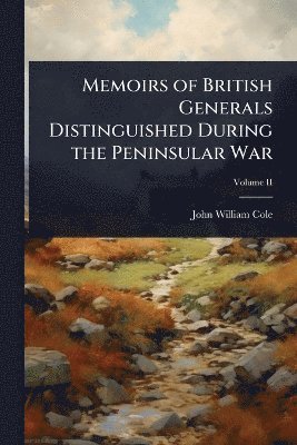 John William Cole - Memoirs of British Generals Distinguished During the Peninsular War, Häftad