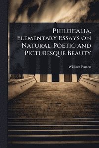 bokomslag Philocalia, Elementary Essays on Natural, Poetic and Picturesque Beauty