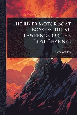 River Motor Boat Boys on the St. Lawrence, Or, The Lost Channel