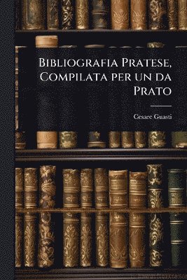 bokomslag Bibliografia Pratese, Compilata per un da Prato