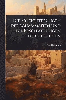 Die Erleichterungen der Schammaiten und die Erschwerungen der Hilleliten