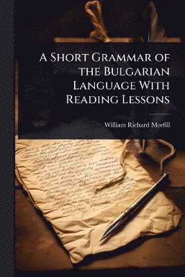 William Richard Morfill - Short Grammar of the Bulgarian Language With Reading Lessons, Häftad