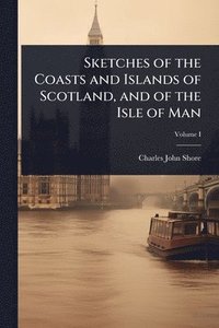 bokomslag Sketches of the Coasts and Islands of Scotland, and of the Isle of Man