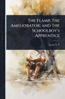 bokomslag The Flamp; The Ameliorator; and The Schoolboy's Apprentice