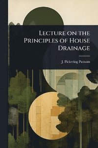 bokomslag Lecture on the Principles of House Drainage