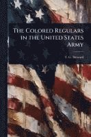 bokomslag The Colored Regulars in the United States Army