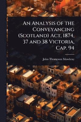 bokomslag Analysis of the Conveyancing (Scotland) Act, 1874, 37 and 38 Victoria, Cap. 94