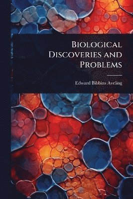 Edward Bibbins Aveling - Biological Discoveries and Problems, Häftad