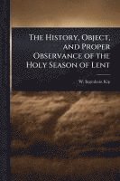 bokomslag The History, Object, and Proper Observance of the Holy Season of Lent